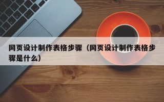 丽江网页设计制作表格步骤（网页设计制作表格步骤是什么）