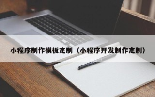 丽江小程序制作模板定制（小程序开发制作定制）